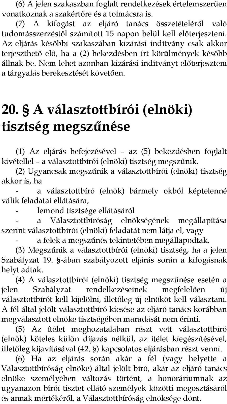 Az eljárás késıbbi szakaszában kizárási indítvány csak akkor terjeszthetı elı, ha a (2) bekezdésben írt körülmények késıbb állnak be.