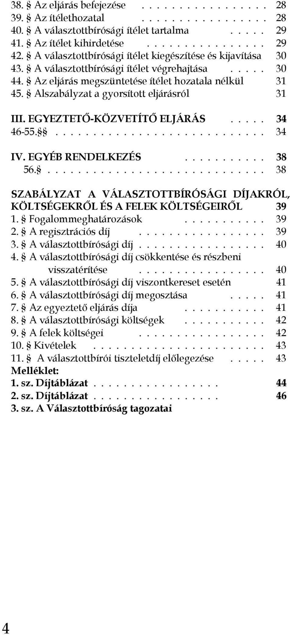 Alszabályzat a gyorsított eljárásról 31 III. EGYEZTETİ-KÖZVETÍTİ ELJÁRÁS..... 34 46-55............................. 34 IV. EGYÉB RENDELKEZÉS........... 38 56.