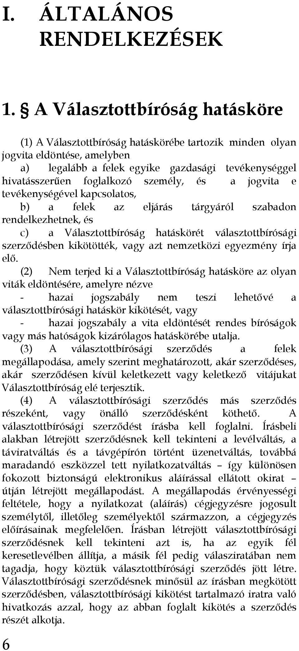 személy, és a jogvita e tevékenységével kapcsolatos, b) a felek az eljárás tárgyáról szabadon rendelkezhetnek, és c) a Választottbíróság hatáskörét választottbírósági szerzıdésben kikötötték, vagy