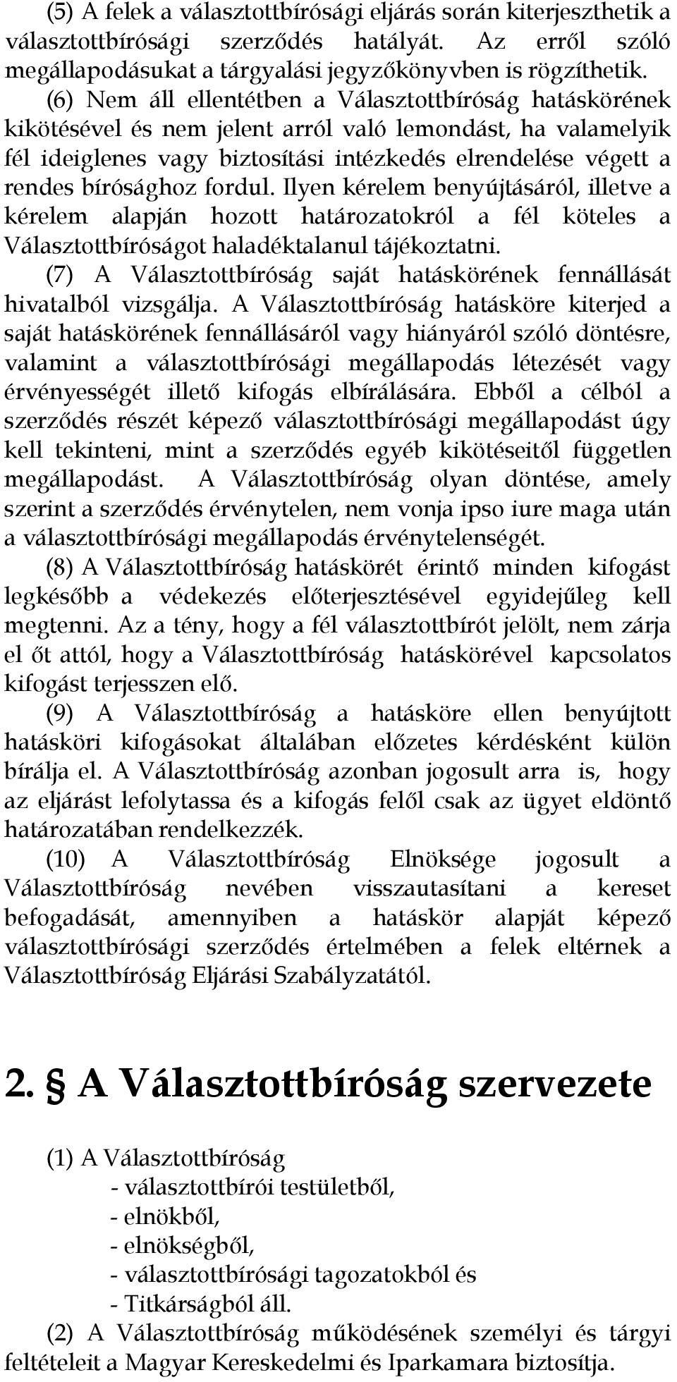 bírósághoz fordul. Ilyen kérelem benyújtásáról, illetve a kérelem alapján hozott határozatokról a fél köteles a Választottbíróságot haladéktalanul tájékoztatni.