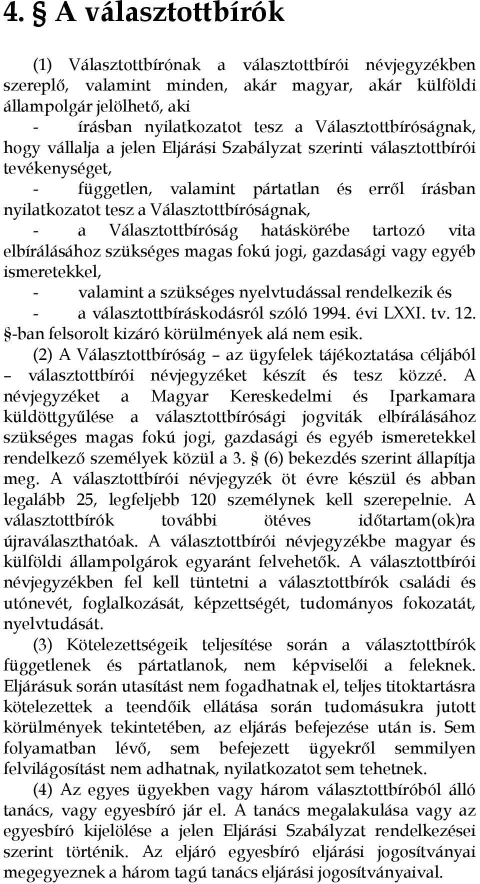 Választottbíróság hatáskörébe tartozó vita elbírálásához szükséges magas fokú jogi, gazdasági vagy egyéb ismeretekkel, - valamint a szükséges nyelvtudással rendelkezik és - a választottbíráskodásról