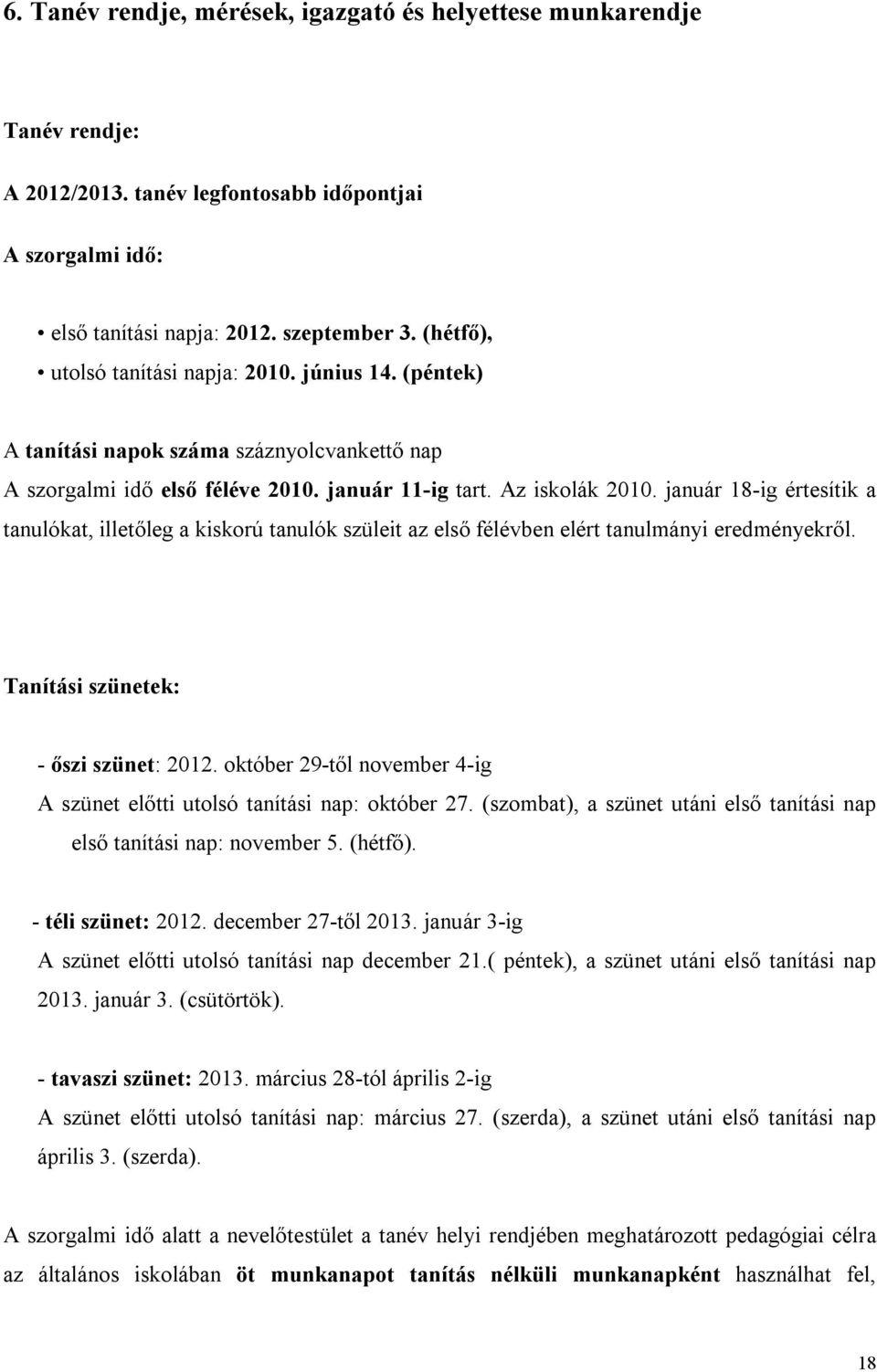 január 18-ig értesítik a tanulókat, illetőleg a kiskorú tanulók szüleit az első félévben elért tanulmányi eredményekről. Tanítási szünetek: - őszi szünet: 2012.