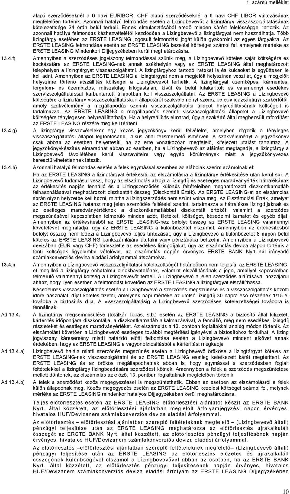 Az azonnali hatályú felmondás kézhezvételétől kezdődően a Lízingbevevő a lízingtárgyat nem használhatja.