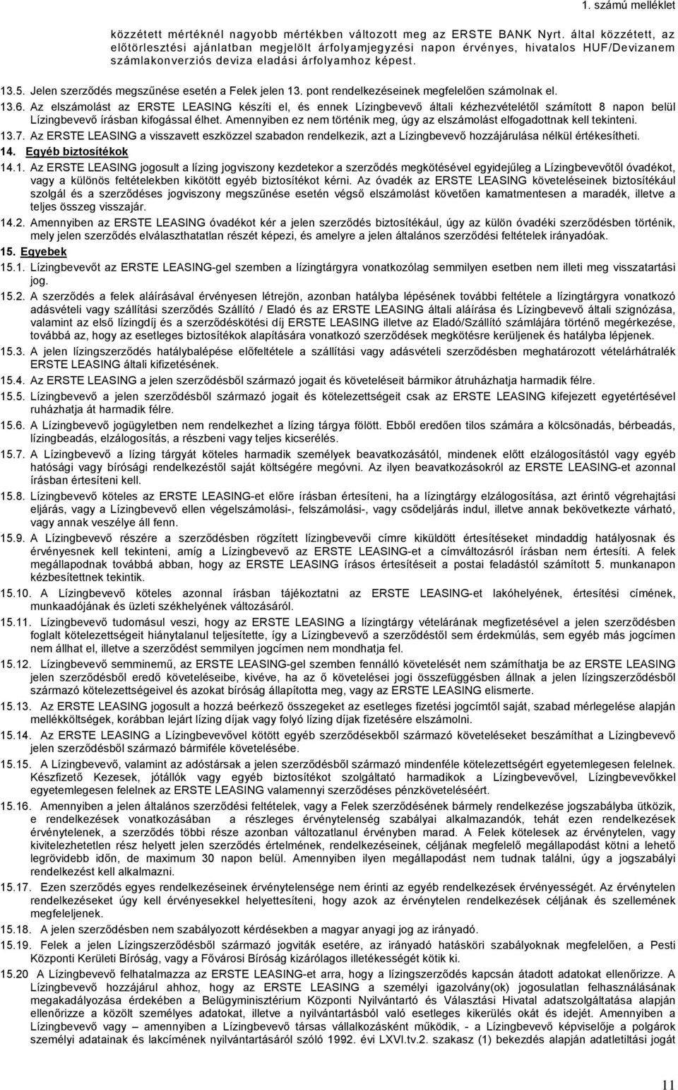 Jelen szerződés megszűnése esetén a Felek jelen 13. pont rendelkezéseinek megfelelően számolnak el. 13.6.