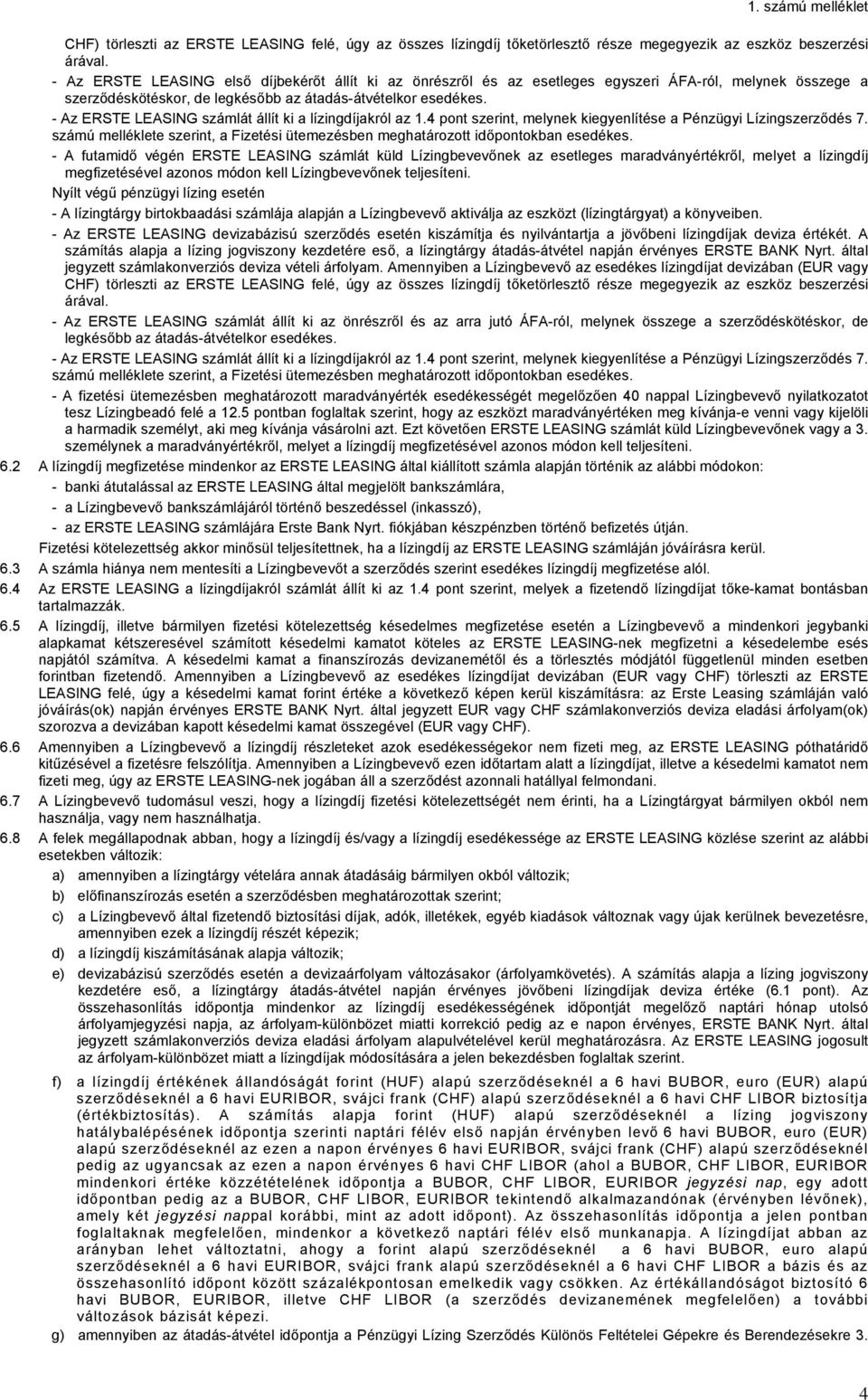 - Az ERSTE LEASING számlát állít ki a lízingdíjakról az 1.4 pont szerint, melynek kiegyenlítése a Pénzügyi Lízingszerződés 7.