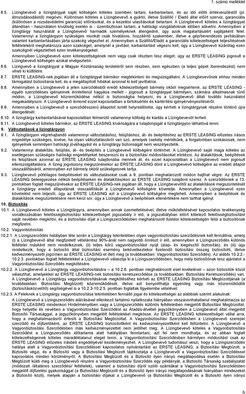 A Lízingbevevő köteles a lízingtárgyat állandóan - használaton kívüliség esetén is - üzembiztosan tartani, a hatósági vizsgálatoknak időben alávetni.