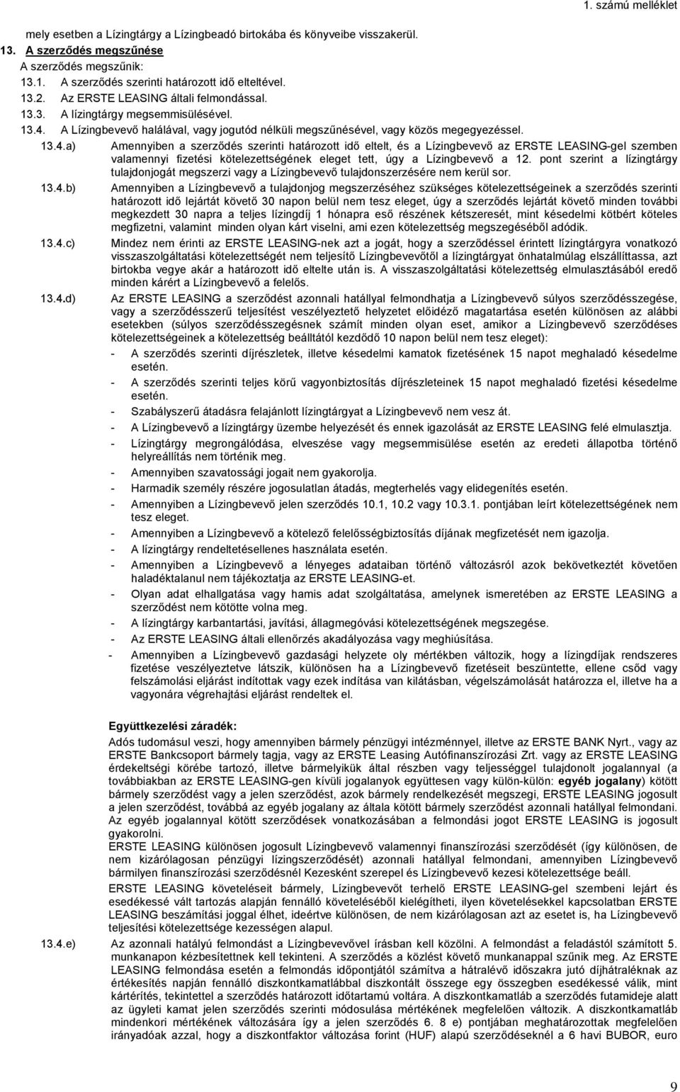 A Lízingbevevő halálával, vagy jogutód nélküli megszűnésével, vagy közös megegyezéssel. 13.4.