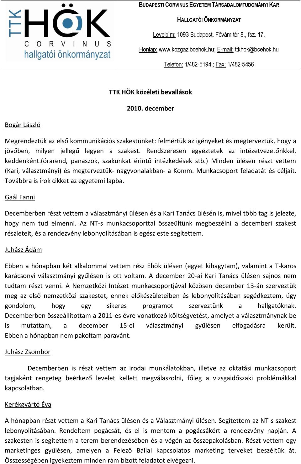 ) Minden ülésen részt vettem (Kari, választmányi) és megterveztük- nagyvonalakban- a Komm. Munkacsoport feladatát és céljait. Továbbra is írok cikket az egyetemi lapba.