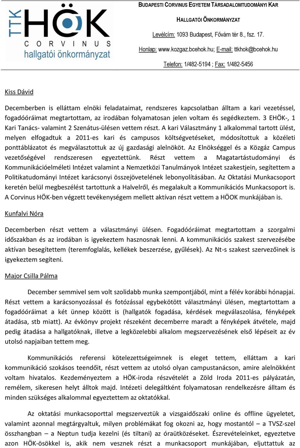 A kari Választmány 1 alkalommal tartott ülést, melyen elfogadtuk a 2011-es kari és campusos költségvetéseket, módosítottuk a közéleti ponttáblázatot és megválasztottuk az új gazdasági alelnököt.