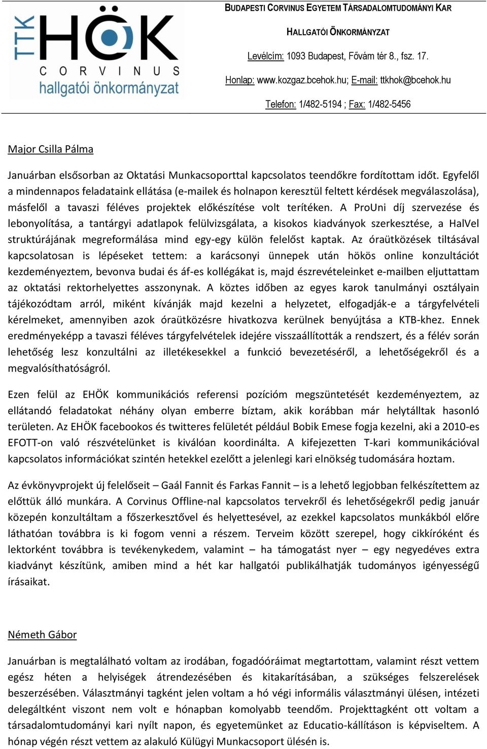 A ProUni díj szervezése és lebonyolítása, a tantárgyi adatlapok felülvizsgálata, a kisokos kiadványok szerkesztése, a HalVel struktúrájának megreformálása mind egy-egy külön felelőst kaptak.