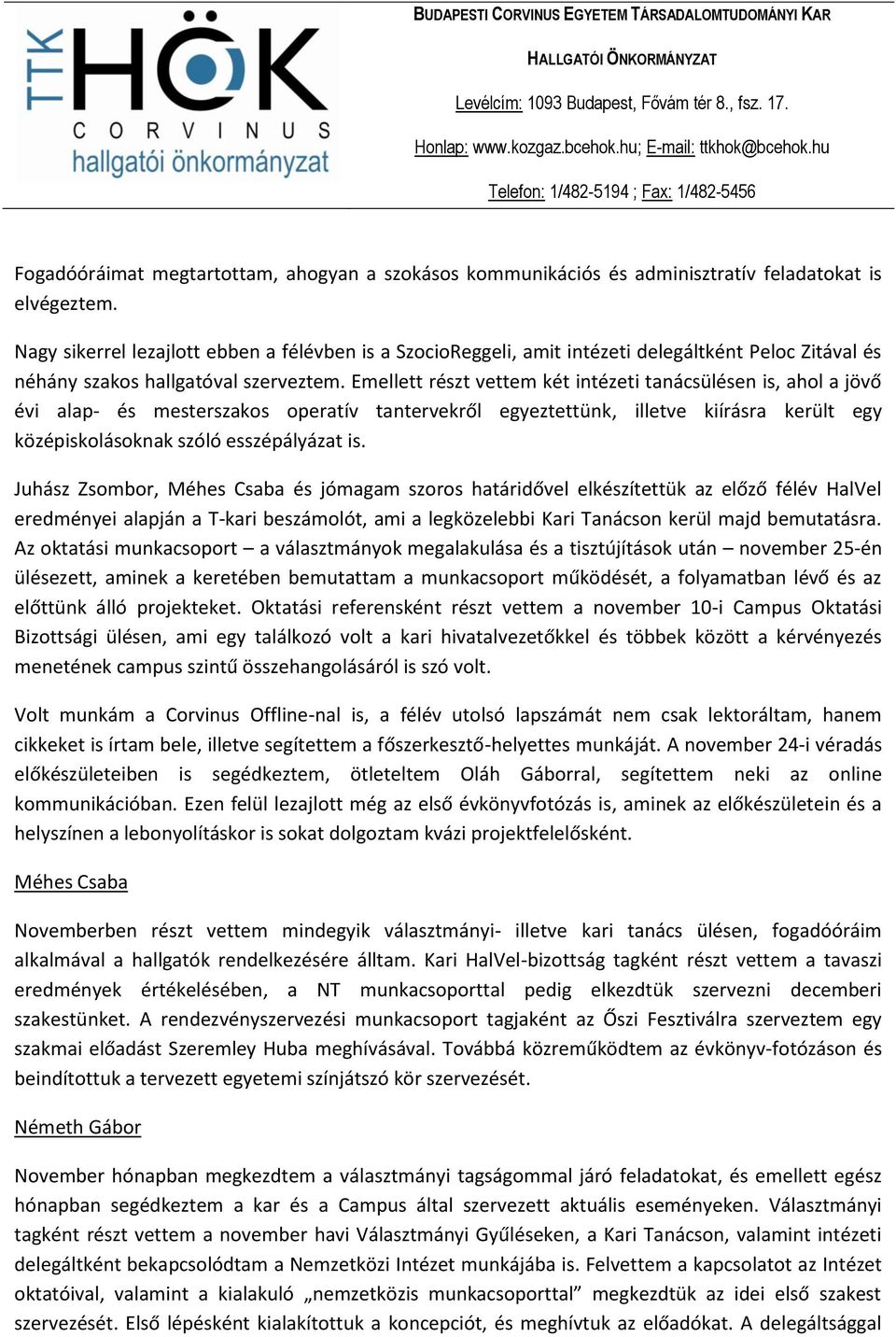 Emellett részt vettem két intézeti tanácsülésen is, ahol a jövő évi alap- és mesterszakos operatív tantervekről egyeztettünk, illetve kiírásra került egy középiskolásoknak szóló esszépályázat is.