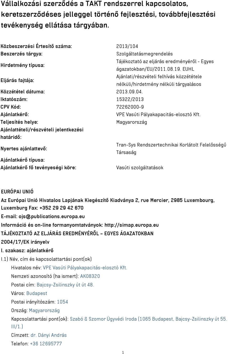 EUHL Eljárás fajtája: Ajánlati/részvételi felhívás közzététele nélküli/hirdetmény nélküli tárgyalásos Közzététel dátuma: 2013.09.04.