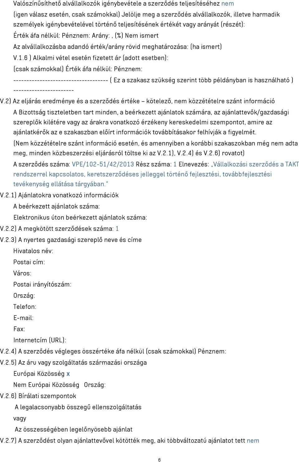 6 ) Alkalmi vétel esetén fizetett ár (adott esetben): (csak számokkal) Érték áfa nélkül: Pénznem: ------------------------------------ ( Ez a szakasz szükség szerint több példányban is használható )