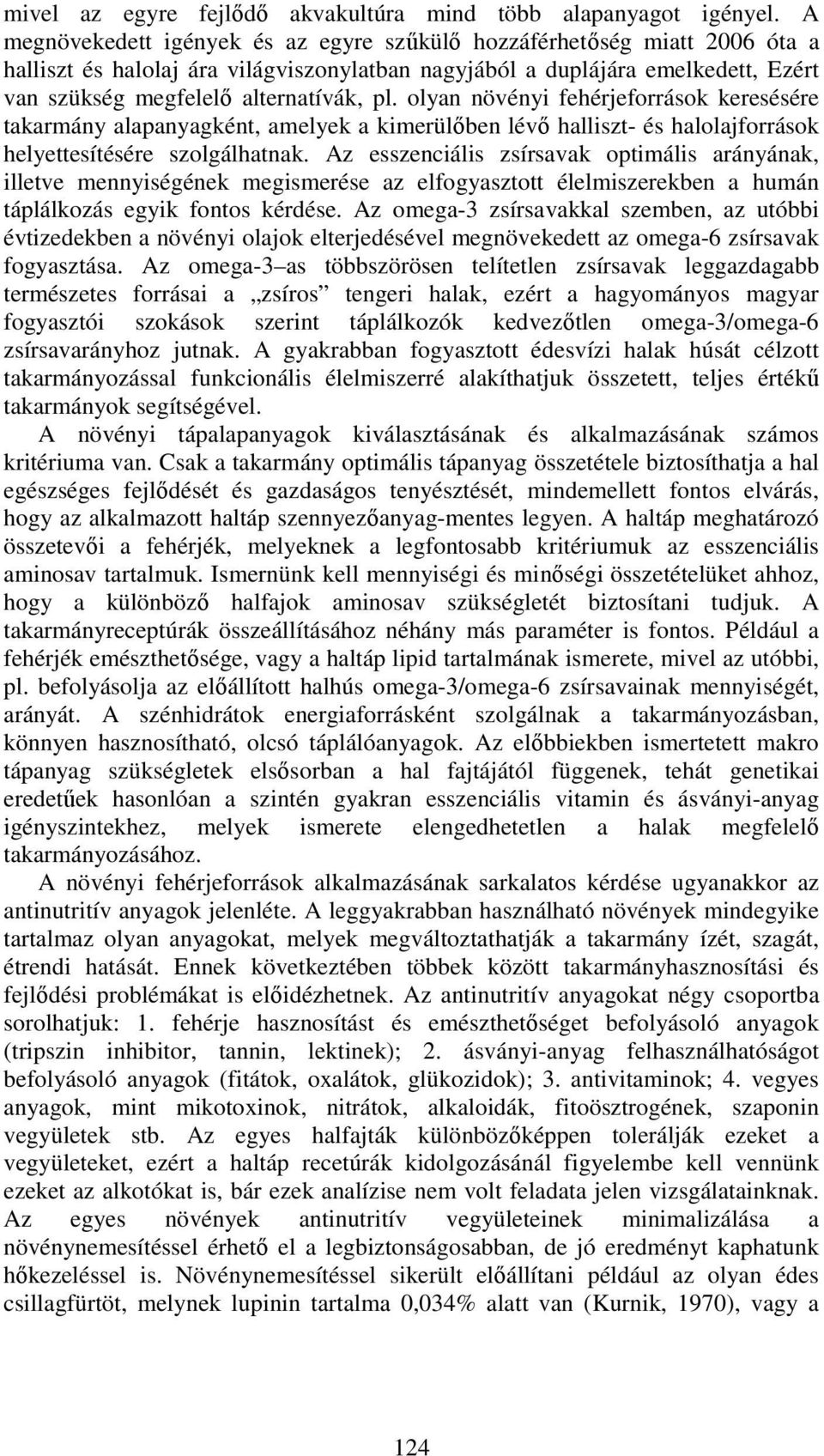 olyan növényi fehérjeforrások keresésére takarmány alapanyagként, amelyek a kimerülőben lévő halliszt- és halolajforrások helyettesítésére szolgálhatnak.