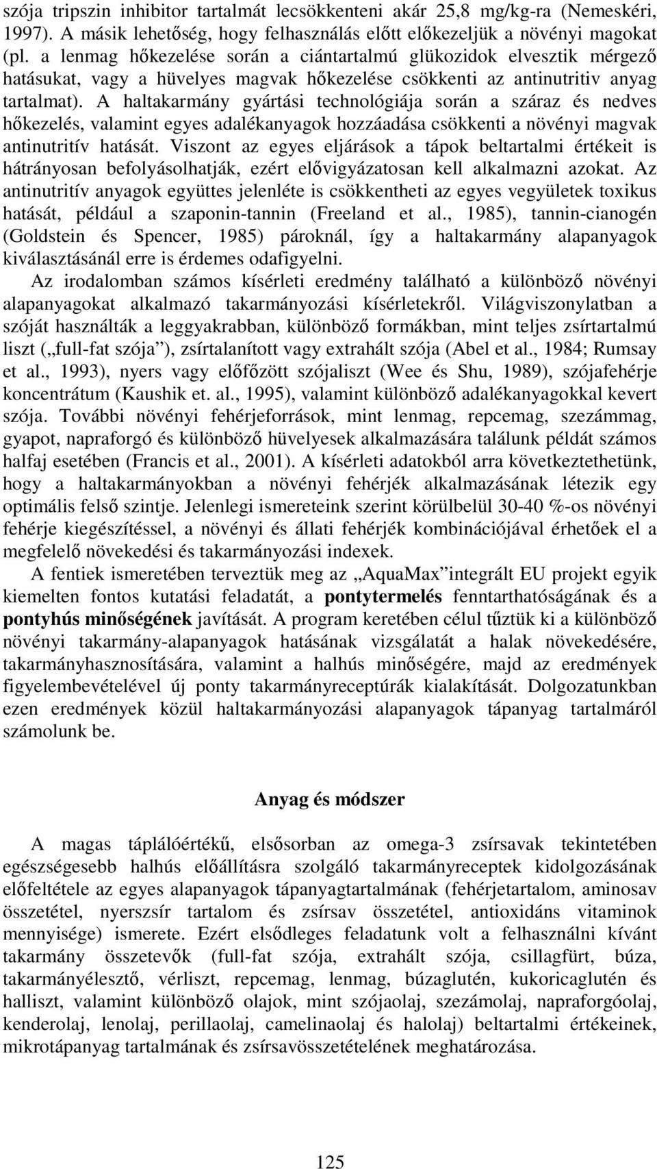 A haltakarmány gyártási technológiája során a száraz és nedves hőkezelés, valamint egyes adalékanyagok hozzáadása csökkenti a növényi magvak antinutritív hatását.