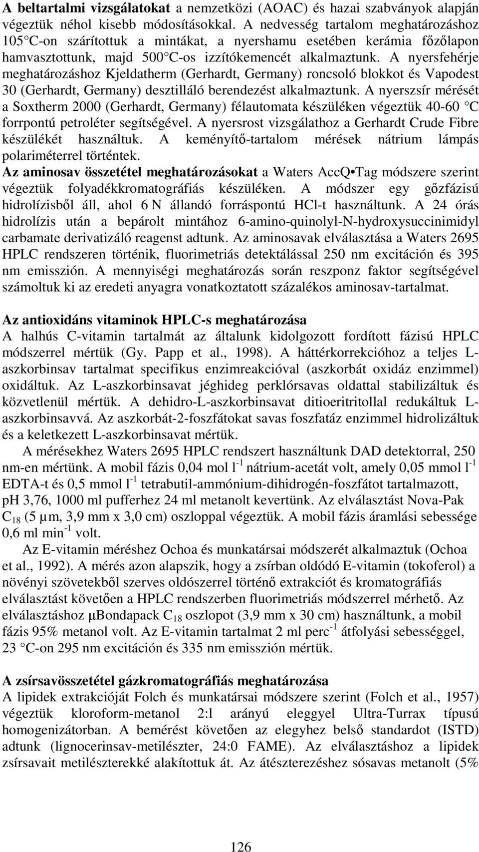 A nyersfehérje meghatározáshoz Kjeldatherm (Gerhardt, Germany) roncsoló blokkot és Vapodest 30 (Gerhardt, Germany) desztilláló bereezést alkalmaztunk.