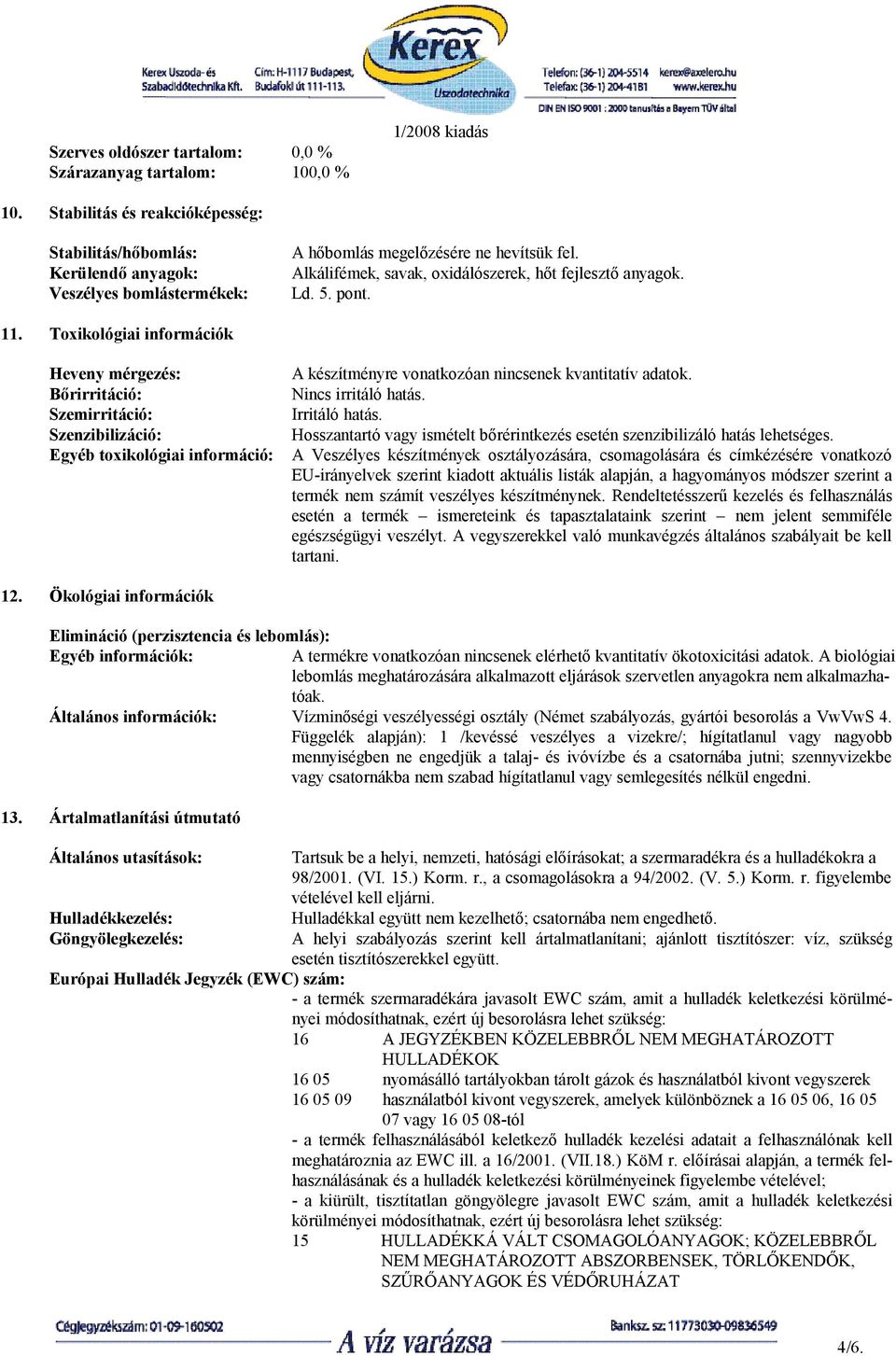 5. pont. 11. Toxikológiai információk Heveny mérgezés: Bőrirritáció: Szemirritáció: Szenzibilizáció: Egyéb toxikológiai információ: A készítményre vonatkozóan nincsenek kvantitatív adatok.