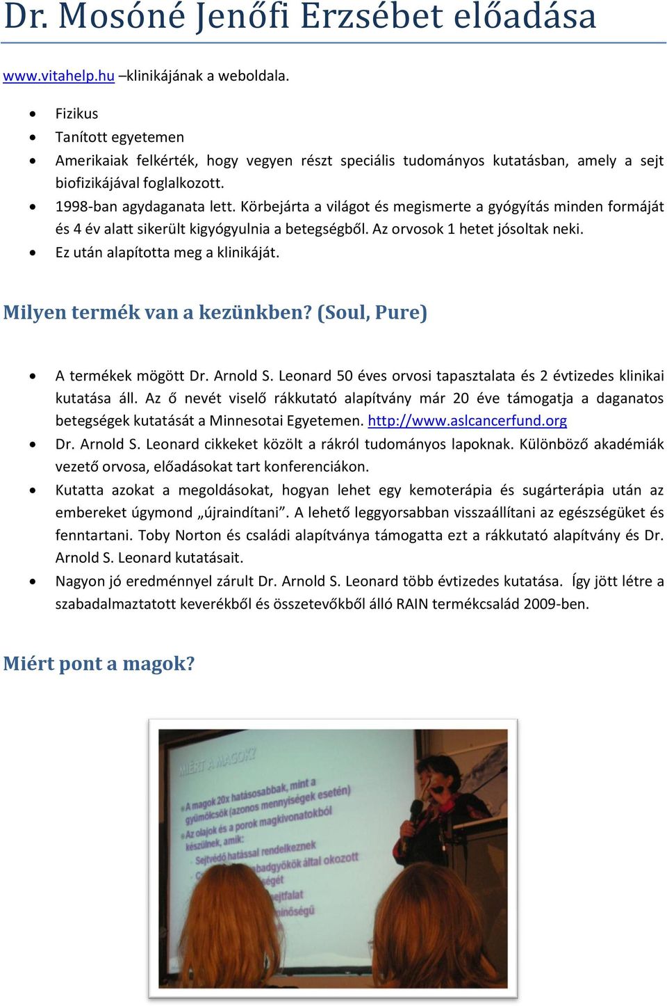 Körbejárta a világot és megismerte a gyógyítás minden formáját és 4 év alatt sikerült kigyógyulnia a betegségből. Az orvosok 1 hetet jósoltak neki. Ez után alapította meg a klinikáját.