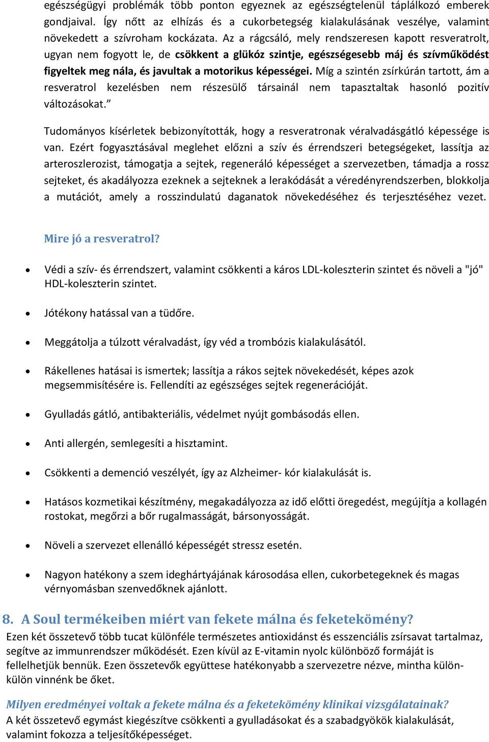 Míg a szintén zsírkúrán tartott, ám a resveratrol kezelésben nem részesülő társainál nem tapasztaltak hasonló pozitív változásokat.