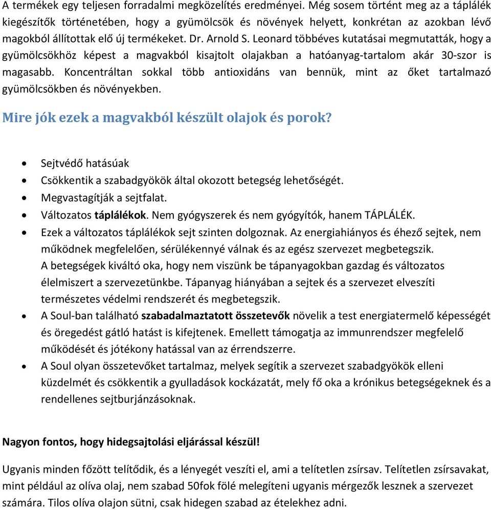 Leonard többéves kutatásai megmutatták, hogy a gyümölcsökhöz képest a magvakból kisajtolt olajakban a hatóanyag-tartalom akár 30-szor is magasabb.
