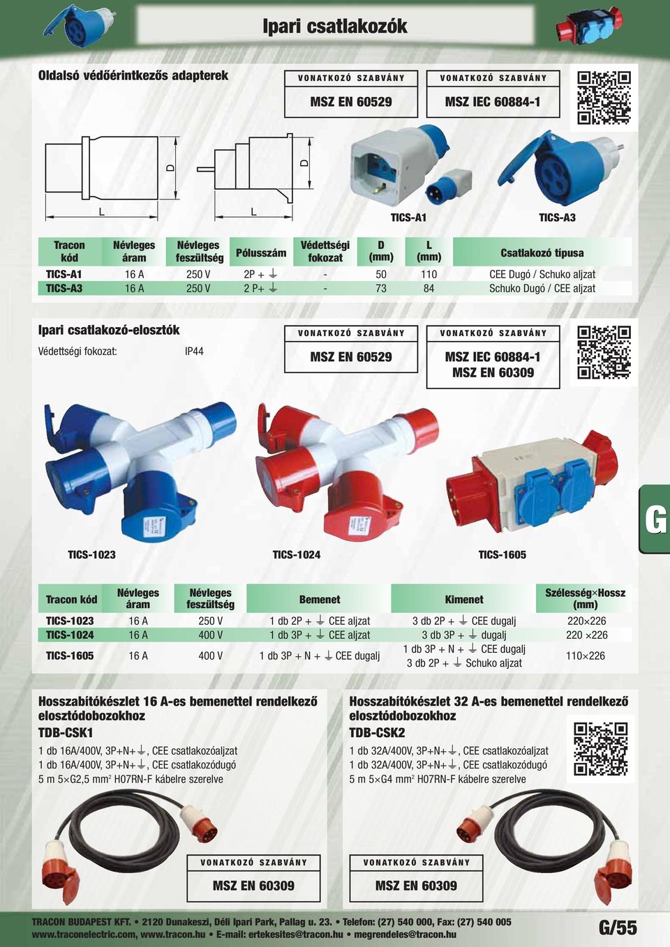 áram feszültség Bemenet Kimenet (mm) TICS-1023 16 A 250 V 1 db 2P + CEE aljzat 3 db 2P + CEE dugalj 220 226 TICS-1024 16 A 400 V 1 db 3P + CEE aljzat 3 db 3P + dugalj 220 226 TICS-1605 16 A 400 V 1