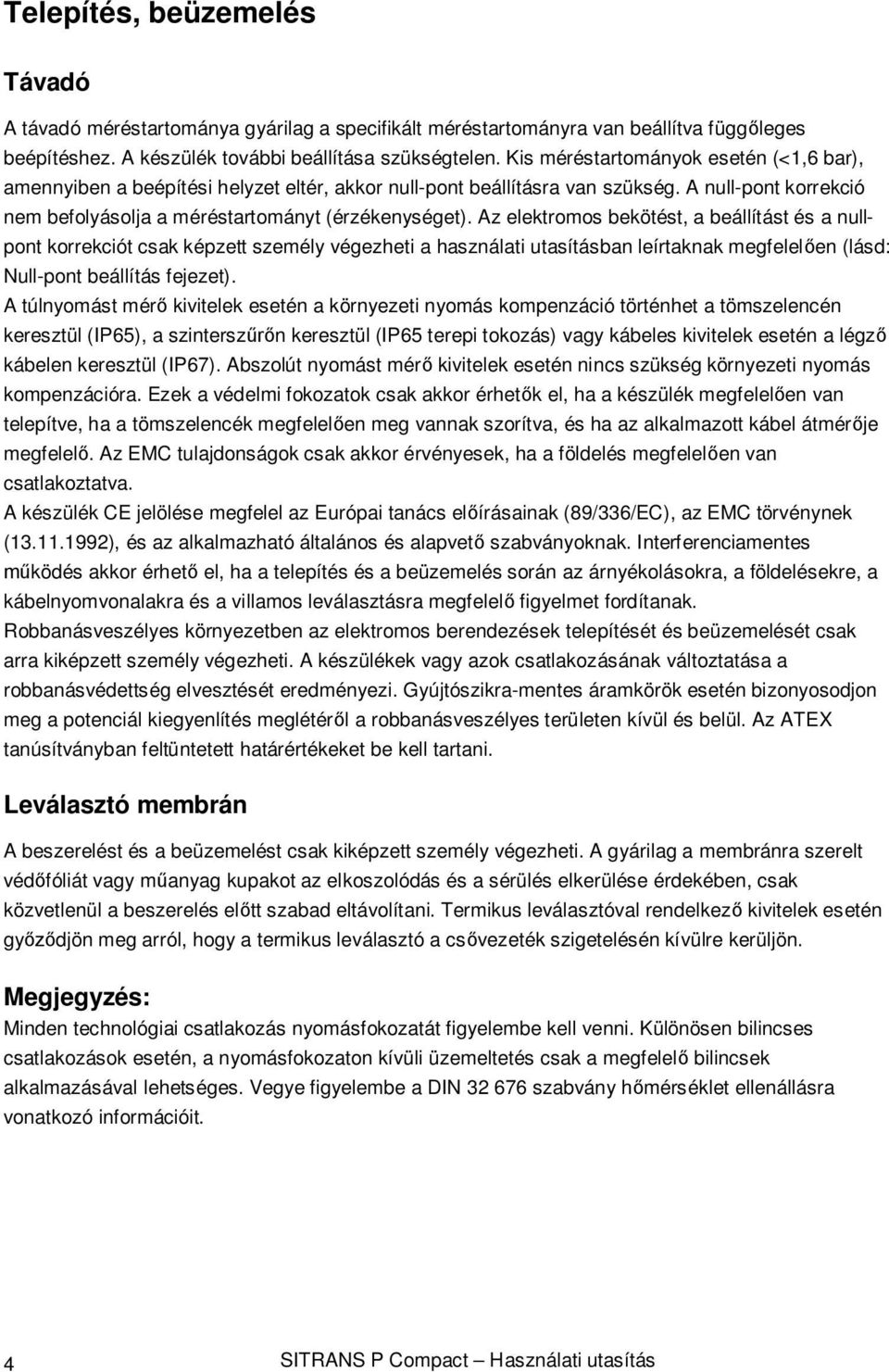 Az elektromos bekötést, a beállítást és a nullpont korrekciót csak képzett személy végezheti a használati utasításban leírtaknak megfelelően (lásd: Null-pont beállítás fejezet).