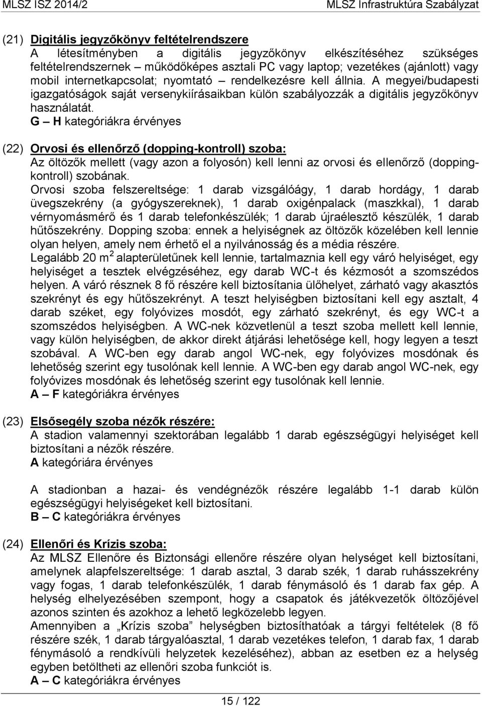 G H kategóriákra érvényes (22) Orvosi és ellenőrző (dopping-kontroll) szoba: Az öltözők mellett (vagy azon a folyosón) kell lenni az orvosi és ellenőrző (doppingkontroll) szobának.