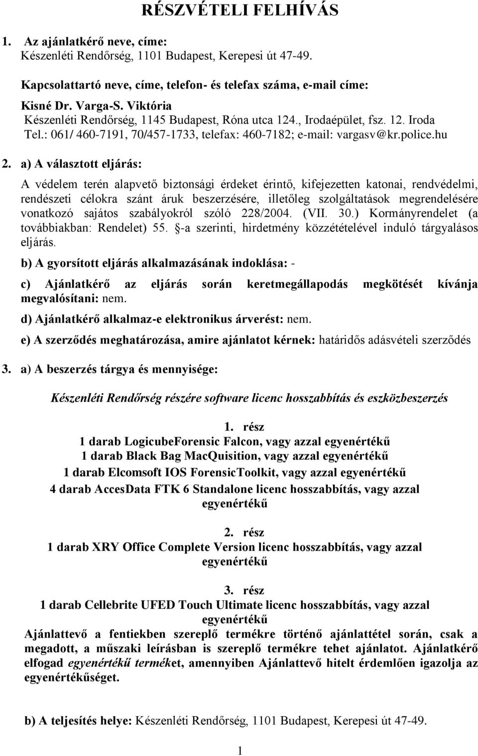 a) A választott eljárás: A védelem terén alapvető biztonsági érdeket érintő, kifejezetten katonai, rendvédelmi, rendészeti célokra szánt áruk beszerzésére, illetőleg szolgáltatások megrendelésére