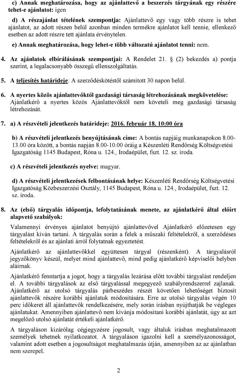 4. Az ajánlatok elbírálásának szempontjai: A Rendelet 21. (2) bekezdés a) pontja szerint, a legalacsonyabb összegű ellenszolgáltatás. 5.