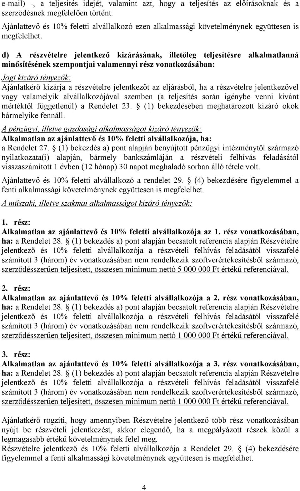 d) A részvételre jelentkező kizárásának, illetőleg teljesítésre alkalmatlanná minősítésének szempontjai valamennyi rész vonatkozásában: Jogi kizáró tényezők: Ajánlatkérő kizárja a részvételre