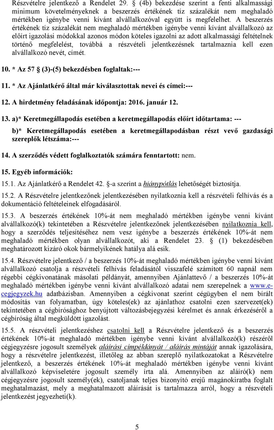 A beszerzés értékének tíz százalékát nem meghaladó mértékben igénybe venni kívánt alvállalkozó az előírt igazolási módokkal azonos módon köteles igazolni az adott alkalmassági feltételnek történő