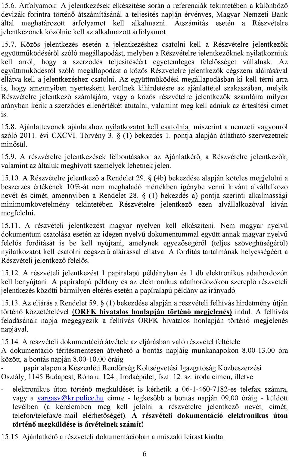 Közös jelentkezés esetén a jelentkezéshez csatolni kell a Részvételre jelentkezők együttműködéséről szóló megállapodást, melyben a Részvételre jelentkezőknek nyilatkozniuk kell arról, hogy a