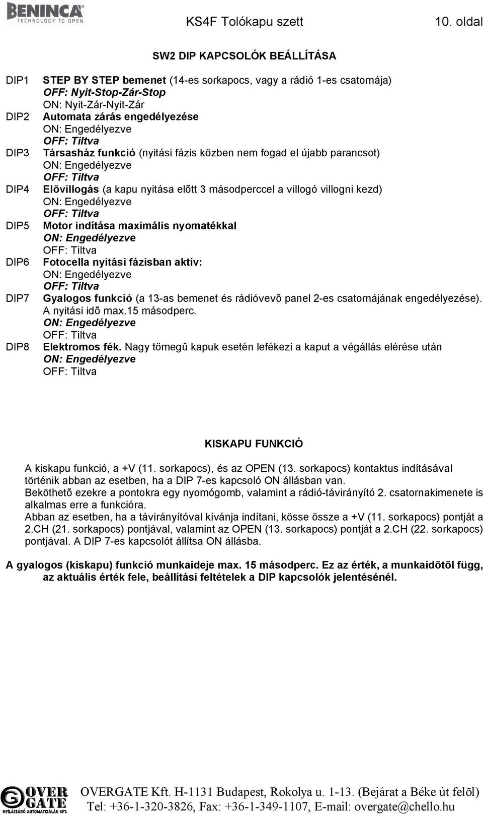 másodperccel a villogó villogni kezd) ON: Engedélyezve OFF: Tiltva Motor indítása maximális nyomatékkal ON: Engedélyezve OFF: Tiltva Fotocella nyitási fázisban aktív: ON: Engedélyezve OFF: Tiltva