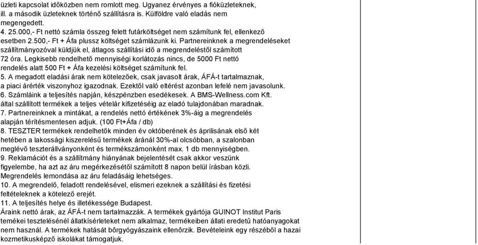 Partnereinknek a megrendeléseket szállítmányozóval küldjük el, átlagos szállítási idő a megrendeléstől számított 72 óra.