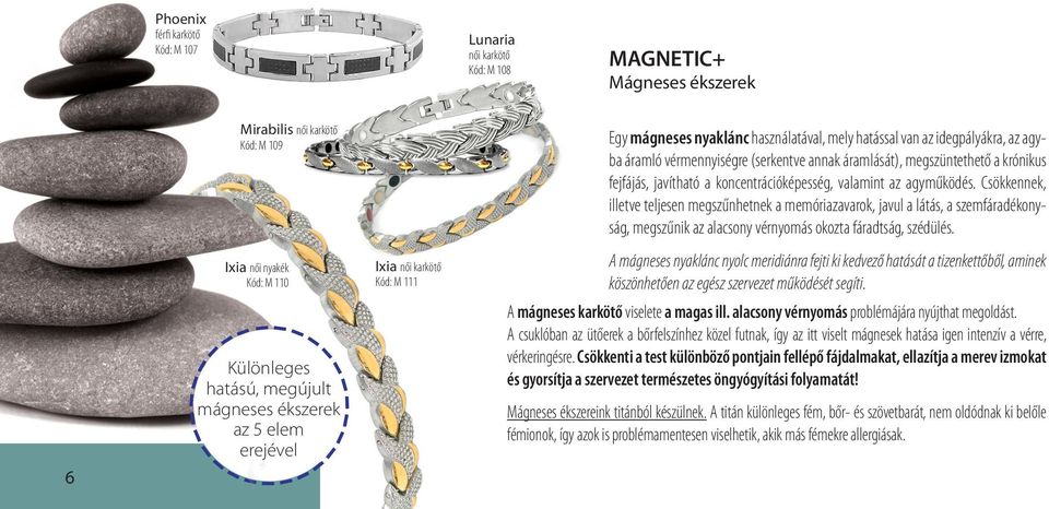 Csökkennek, illetve teljesen megszűnhetnek a memóriazavarok, javul a látás, a szemfáradékonyság, megszűnik az alacsony vérnyomás okozta fáradtság, szédülés.