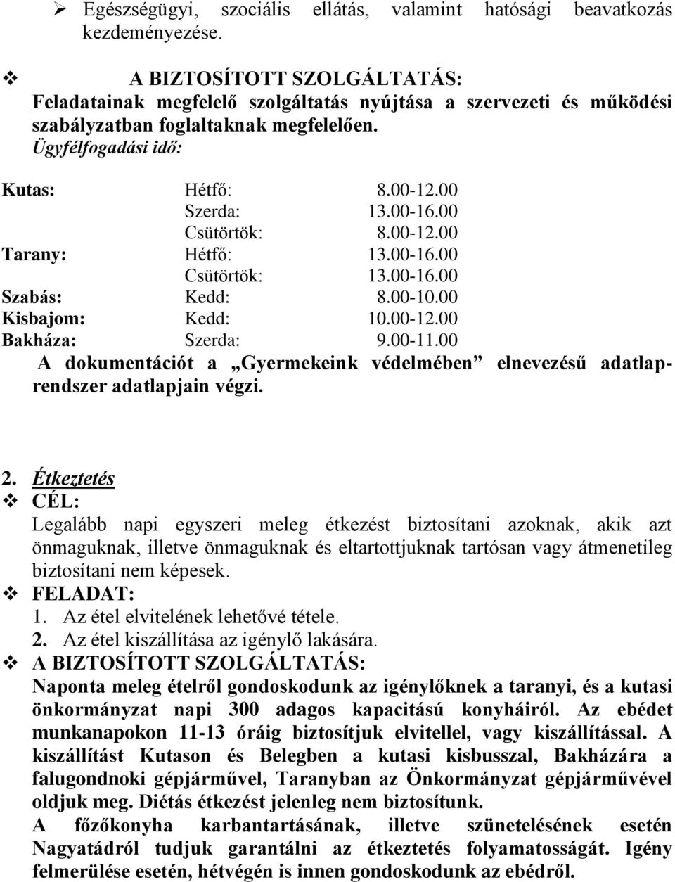 00 Csütörtök: 8.00-12.00 Tarany: Hétfő: 13.00-16.00 Csütörtök: 13.00-16.00 Szabás: Kedd: 8.00-10.00 Kisbajom: Kedd: 10.00-12.00 Bakháza: Szerda: 9.00-11.