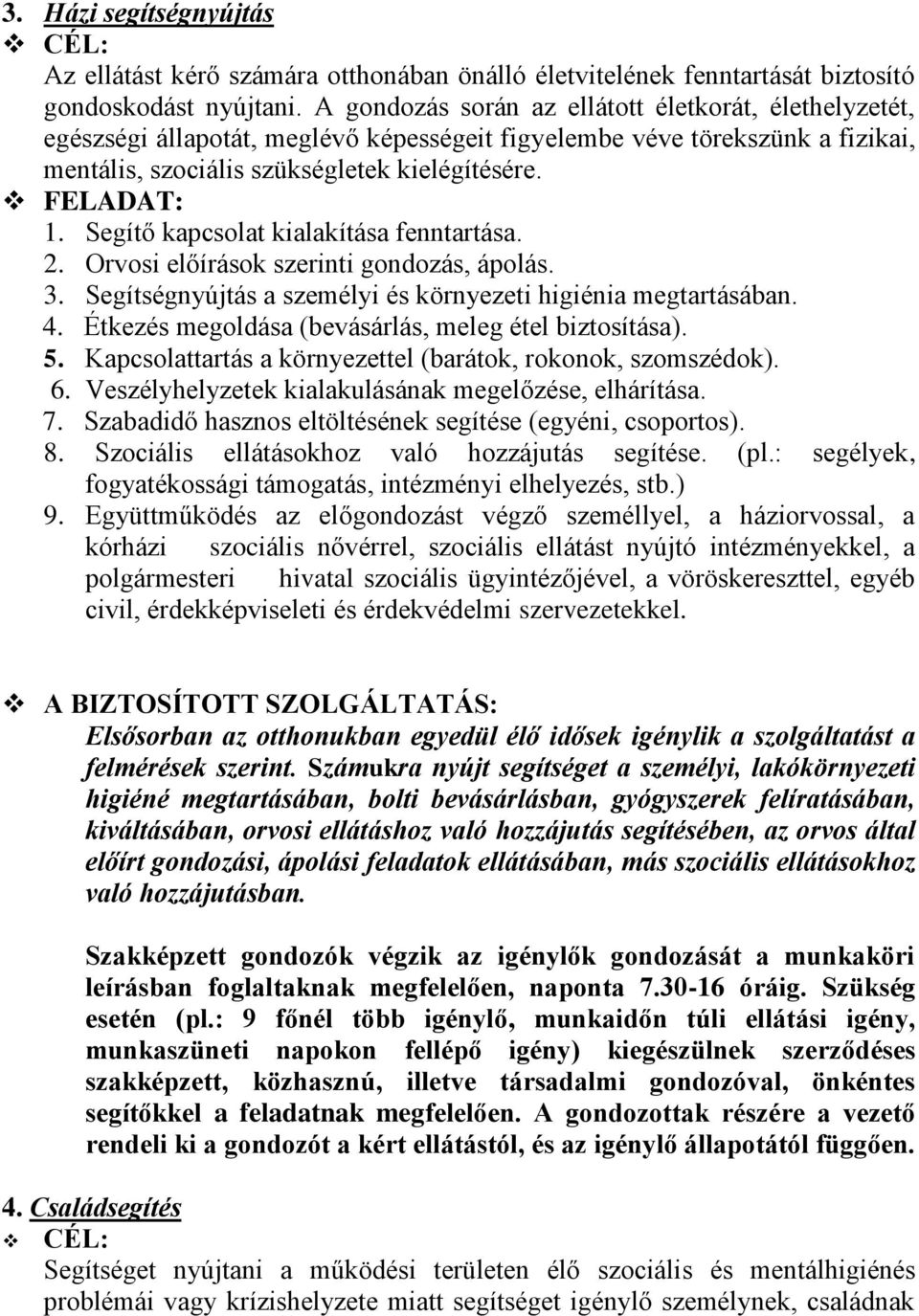 Segítő kapcsolat kialakítása fenntartása. 2. Orvosi előírások szerinti gondozás, ápolás. 3. Segítségnyújtás a személyi és környezeti higiénia megtartásában. 4.