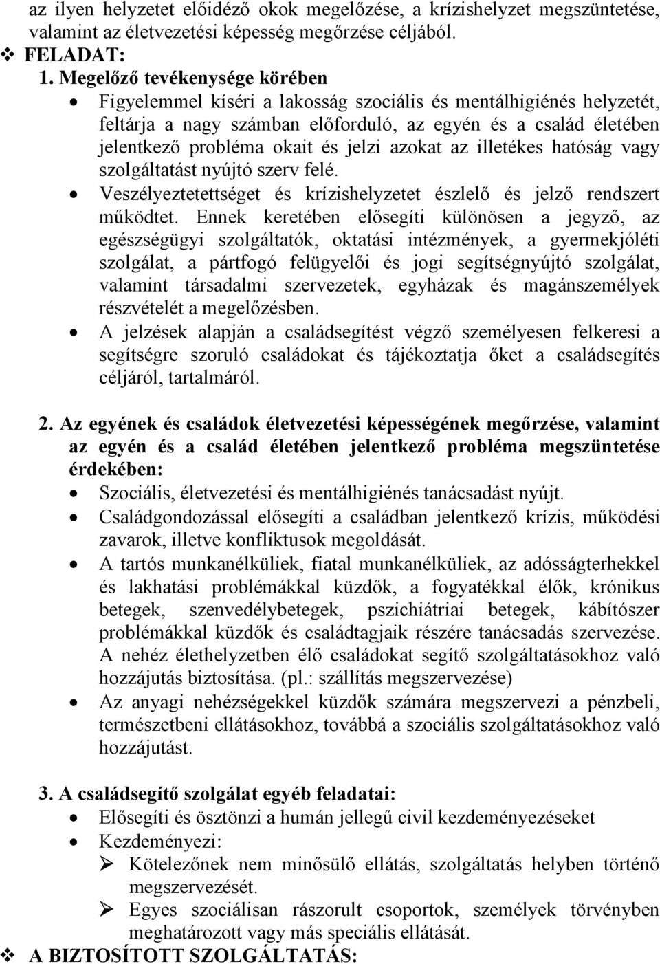 azokat az illetékes hatóság vagy szolgáltatást nyújtó szerv felé. Veszélyeztetettséget és krízishelyzetet észlelő és jelző rendszert működtet.