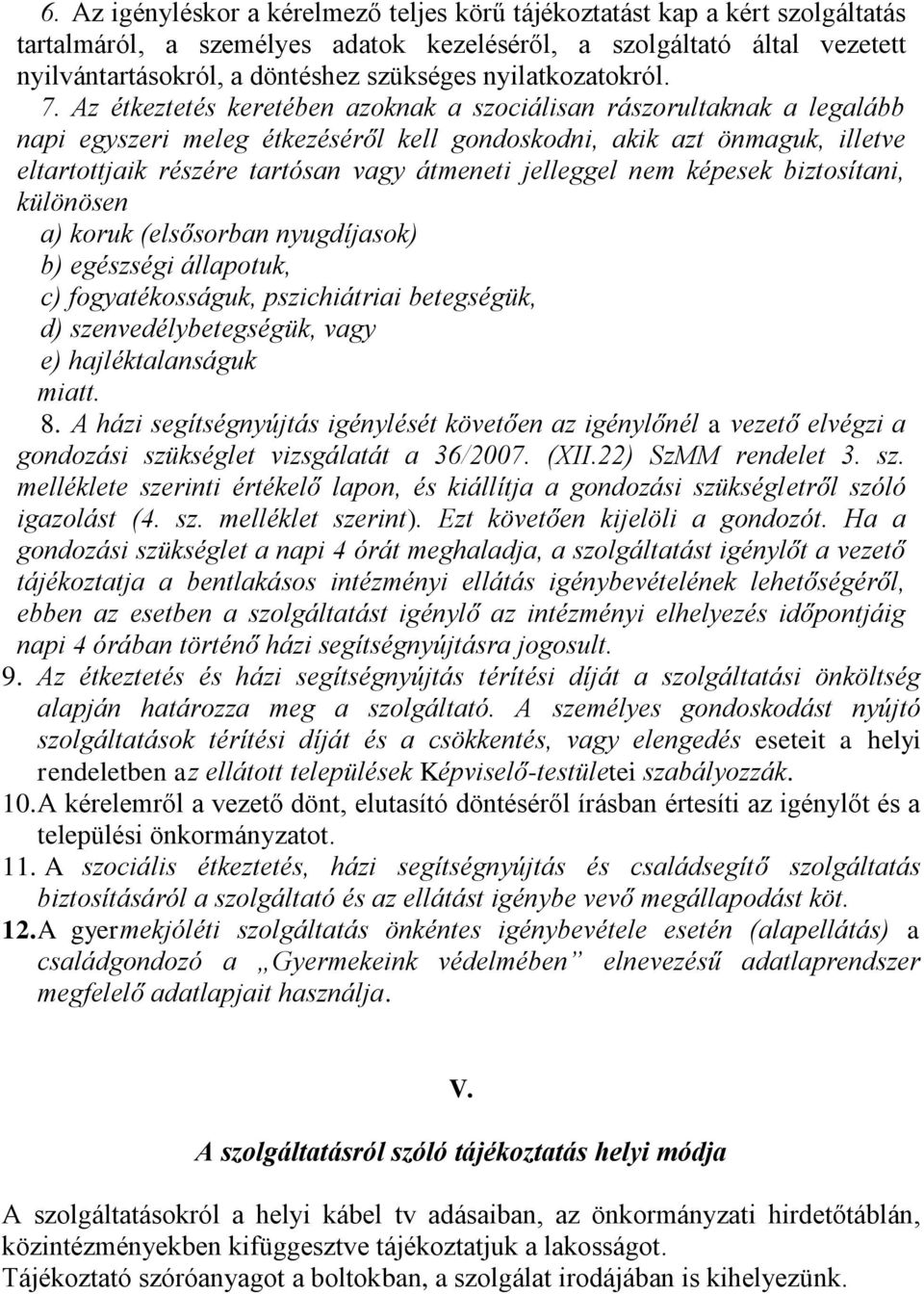 Az étkeztetés keretében azoknak a szociálisan rászorultaknak a legalább napi egyszeri meleg étkezéséről kell gondoskodni, akik azt önmaguk, illetve eltartottjaik részére tartósan vagy átmeneti