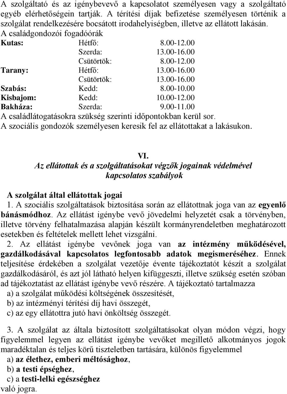 00-16.00 Csütörtök: 8.00-12.00 Tarany: Hétfő: 13.00-16.00 Csütörtök: 13.00-16.00 Szabás: Kedd: 8.00-10.00 Kisbajom: Kedd: 10.00-12.00 Bakháza: Szerda: 9.00-11.