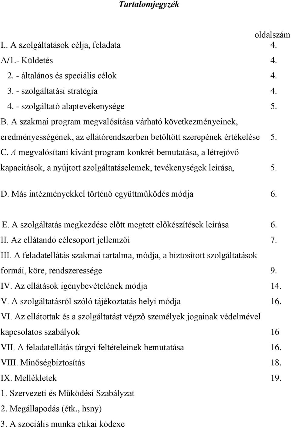 A megvalósítani kívánt program konkrét bemutatása, a létrejövő kapacitások, a nyújtott szolgáltatáselemek, tevékenységek leírása, 5. D. Más intézményekkel történő együttműködés módja 6. E.