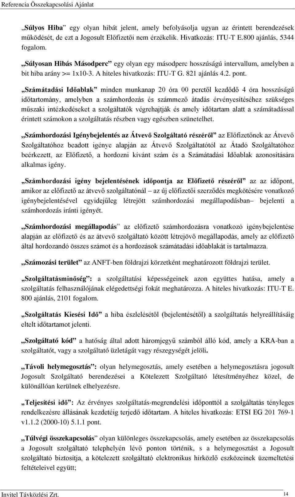 Számátadási Időablak minden munkanap 20 óra 00 perctől kezdődő 4 óra hosszúságú időtartomány, amelyben a számhordozás és számmező átadás érvényesítéséhez szükséges műszaki intézkedéseket a