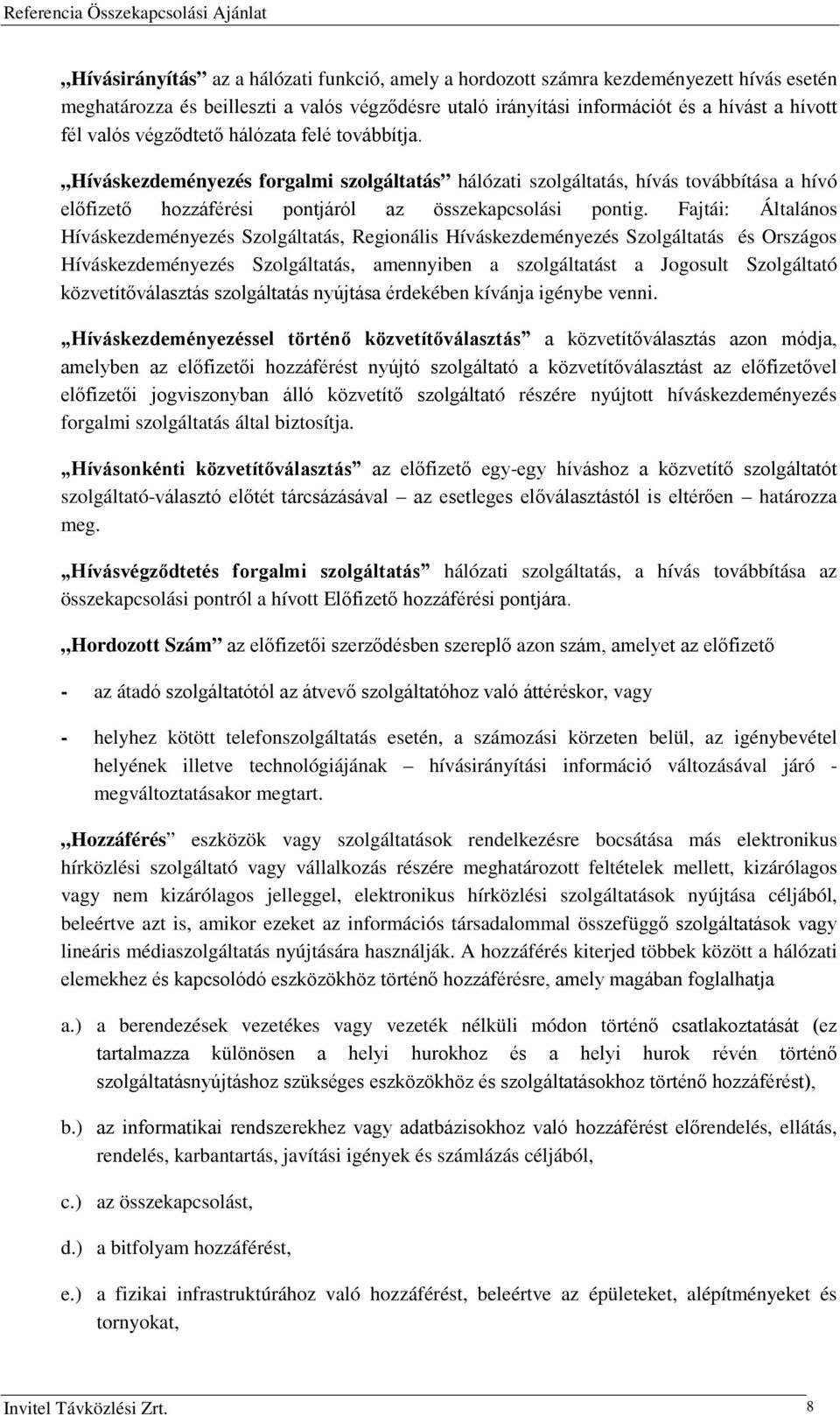 Fajtái: Általános Híváskezdeményezés Szolgáltatás, Regionális Híváskezdeményezés Szolgáltatás és Országos Híváskezdeményezés Szolgáltatás, amennyiben a szolgáltatást a Jogosult Szolgáltató