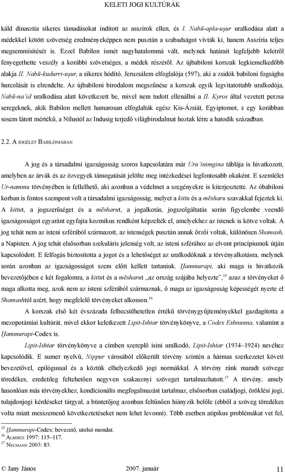 Ezzel Babilon ismét nagyhatalommá vált, melynek határait legfeljebb keletről fenyegethette veszély a korábbi szövetséges, a médek részéről. Az újbabiloni korszak legkiemelkedőbb alakja II.