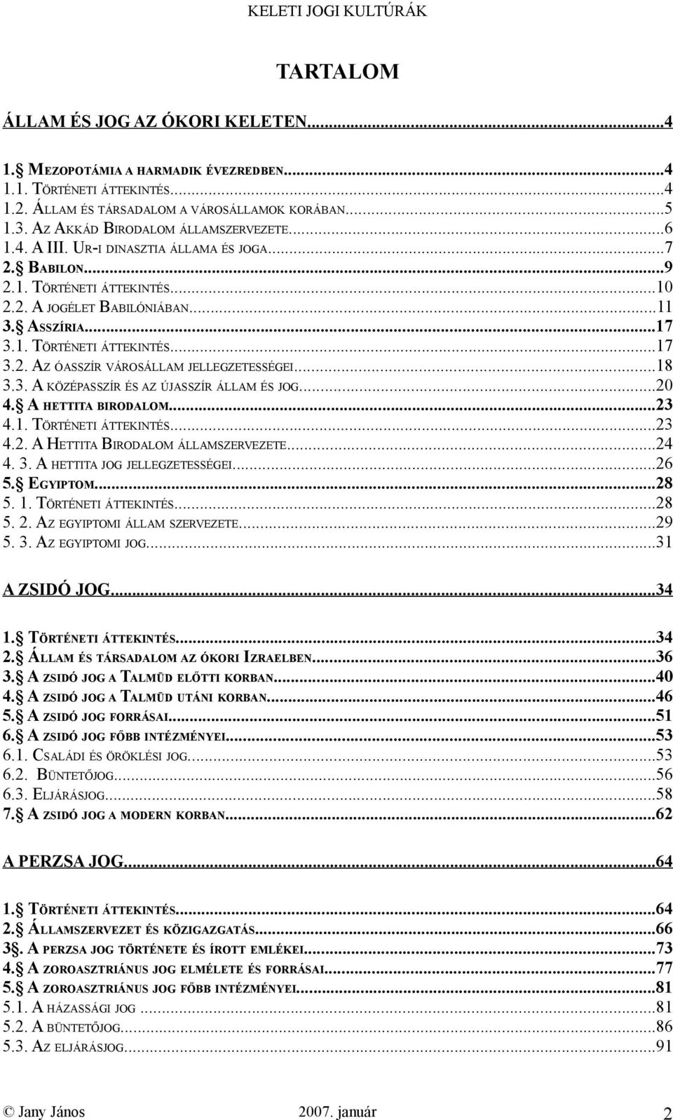 ..18 3.3. A KÖZÉPASSZÍR ÉS AZ ÚJASSZÍR ÁLLAM ÉS JOG...20 4. A HETTITA BIRODALOM...23 4.1. TÖRTÉNETI ÁTTEKINTÉS...23 4.2. A HETTITA BIRODALOM ÁLLAMSZERVEZETE...24 4. 3. A HETTITA JOG JELLEGZETESSÉGEI.