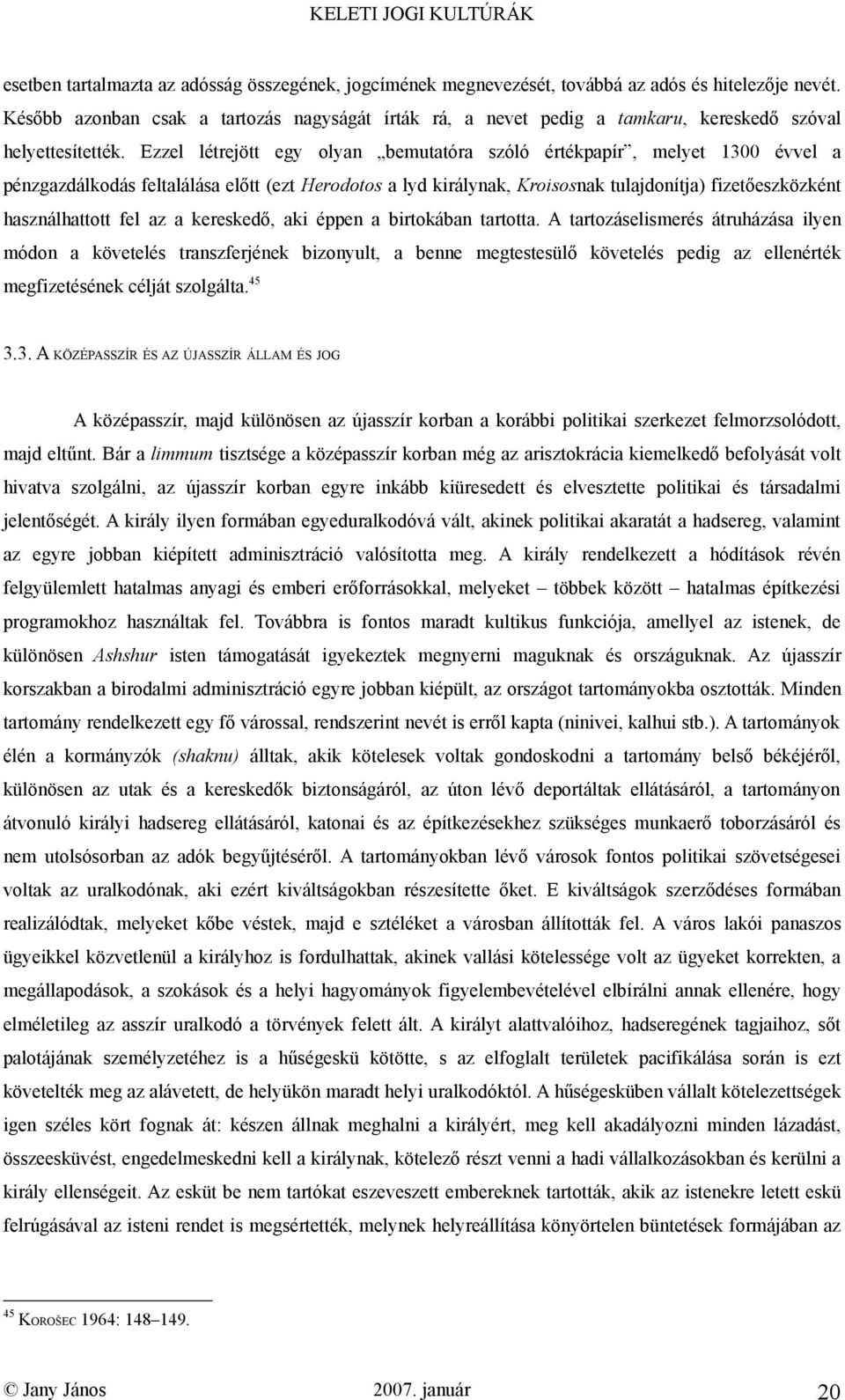 Ezzel létrejött egy olyan bemutatóra szóló értékpapír, melyet 1300 évvel a pénzgazdálkodás feltalálása előtt (ezt Herodotos a lyd királynak, Kroisosnak tulajdonítja) fizetőeszközként használhattott