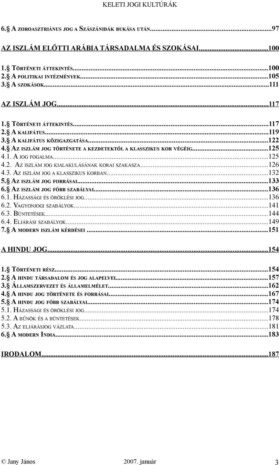 ..125 4.2. AZ ISZLÁM JOG KIALAKULÁSÁNAK KORAI SZAKASZA...126 4.3. AZ ISZLÁM JOG A KLASSZIKUS KORBAN...132 5. AZ ISZLÁM JOG FORRÁSAI...133 6. AZ ISZLÁM JOG FŐBB SZABÁLYAI...136 6.1. HÁZASSÁGI ÉS ÖRÖKLÉSI JOG.