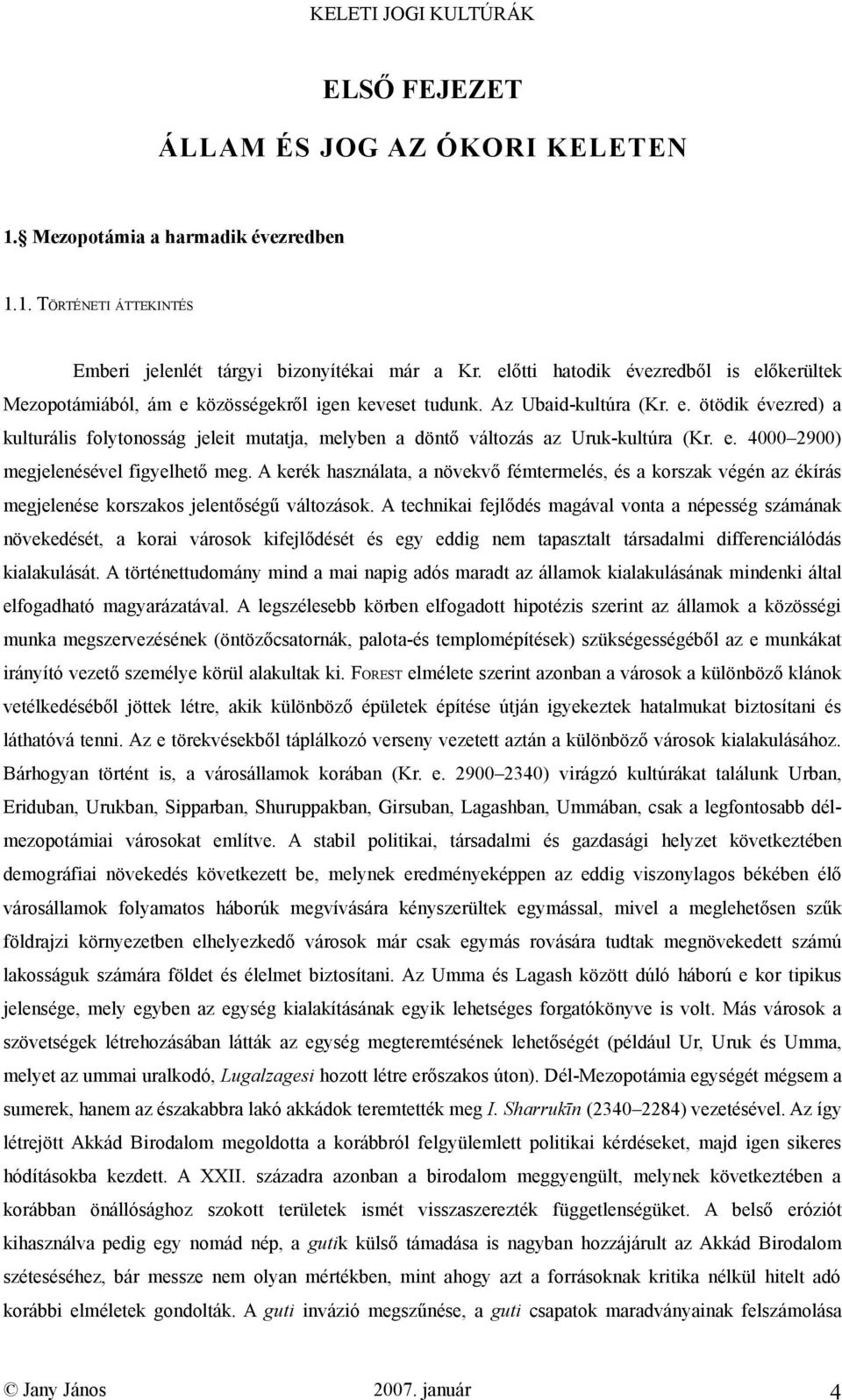 e. 4000 2900) megjelenésével figyelhető meg. A kerék használata, a növekvő fémtermelés, és a korszak végén az ékírás megjelenése korszakos jelentőségű változások.