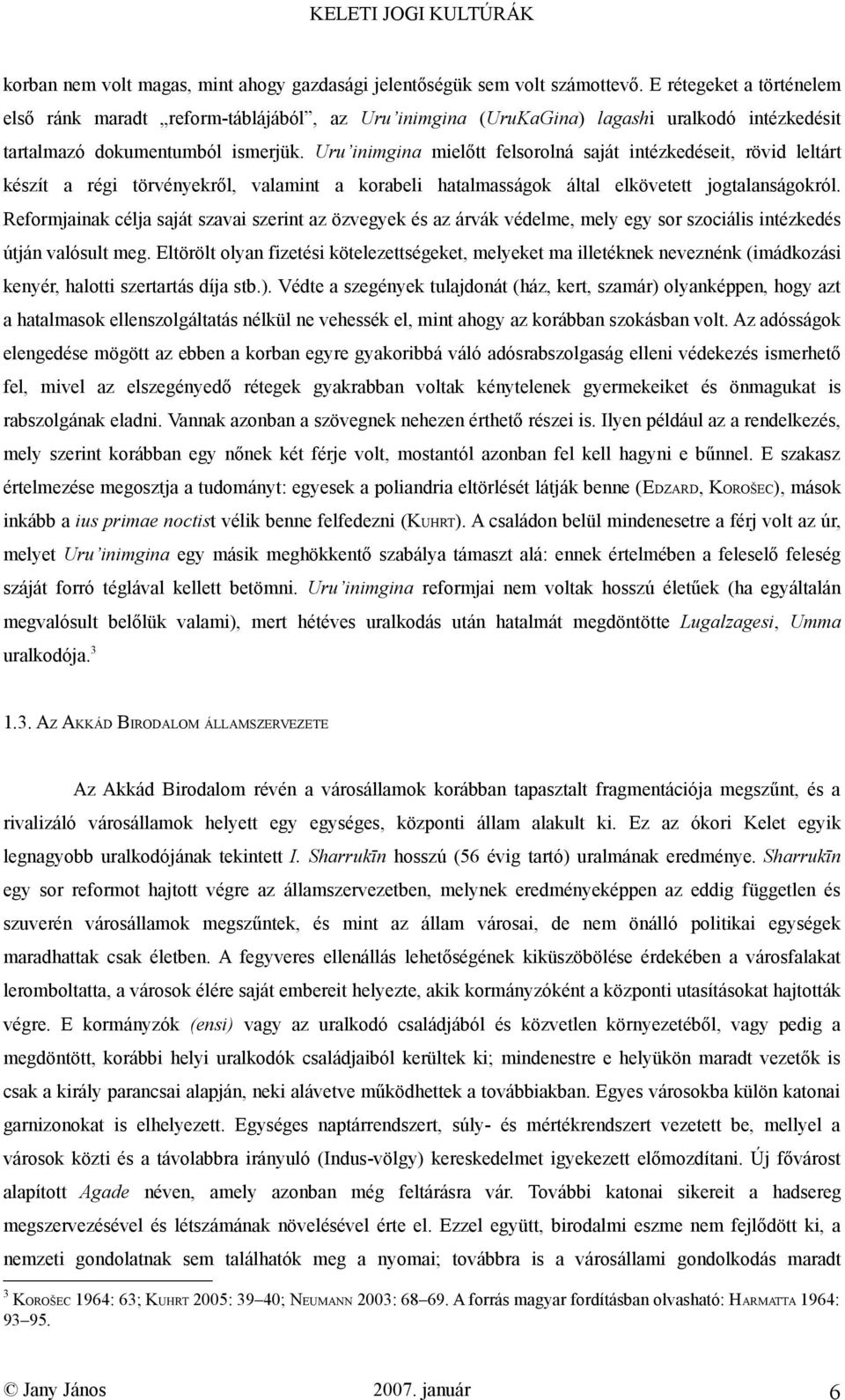 Uru inimgina mielőtt felsorolná saját intézkedéseit, rövid leltárt készít a régi törvényekről, valamint a korabeli hatalmasságok által elkövetett jogtalanságokról.