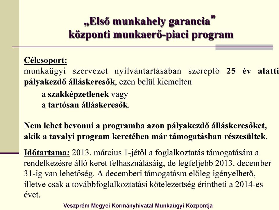 Nem lehet bevonni a programba azon pályakezdő álláskeresőket, akik a tavalyi program keretében már támogatásban részesültek. Időtartama: 2013.